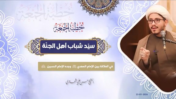 خطبة الجمعة 23-01-2026: سيّد شباب أهل الجنّة  - الشيخ حسن علي شحاذي